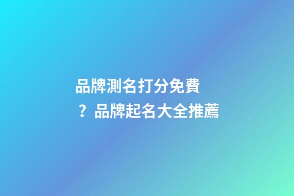 品牌測名打分免費？品牌起名大全推薦
